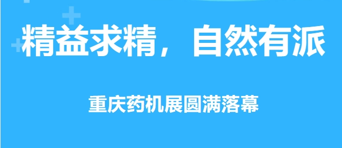 精益求精，自然有派 · 重慶藥機展圓滿落幕